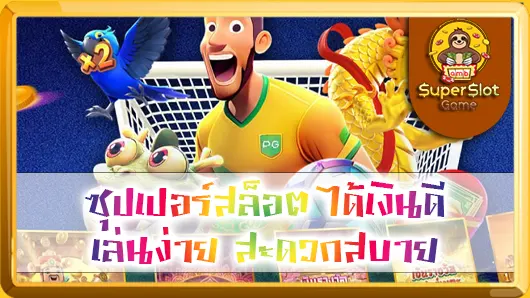ซุปเปอร์สล็อต ได้เงินดี เล่นง่าย สะดวกสบาย