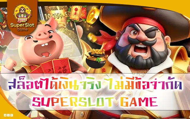 สล็อตได้เงินจริง ไม่มีข้อจำกัด SUPERSLOT GAME