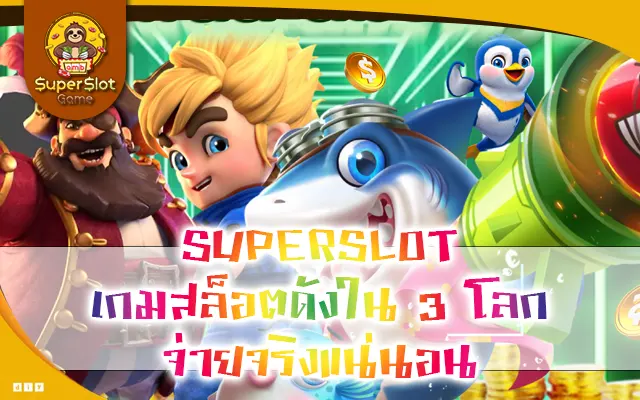 SUPERSLOT เกมสล็อตดังใน 3 โลก จ่ายจริงแน่นอน